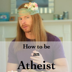 How to be an Atheist.  {Funny Video}.
