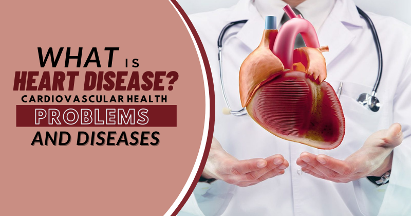 What is heart disease? Cardiovascular health problems and diseases ...