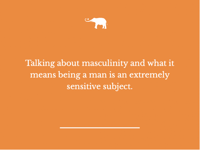 Talking About Masculinity And What It Means Being A Man Is An Extremely Sensitive Subject